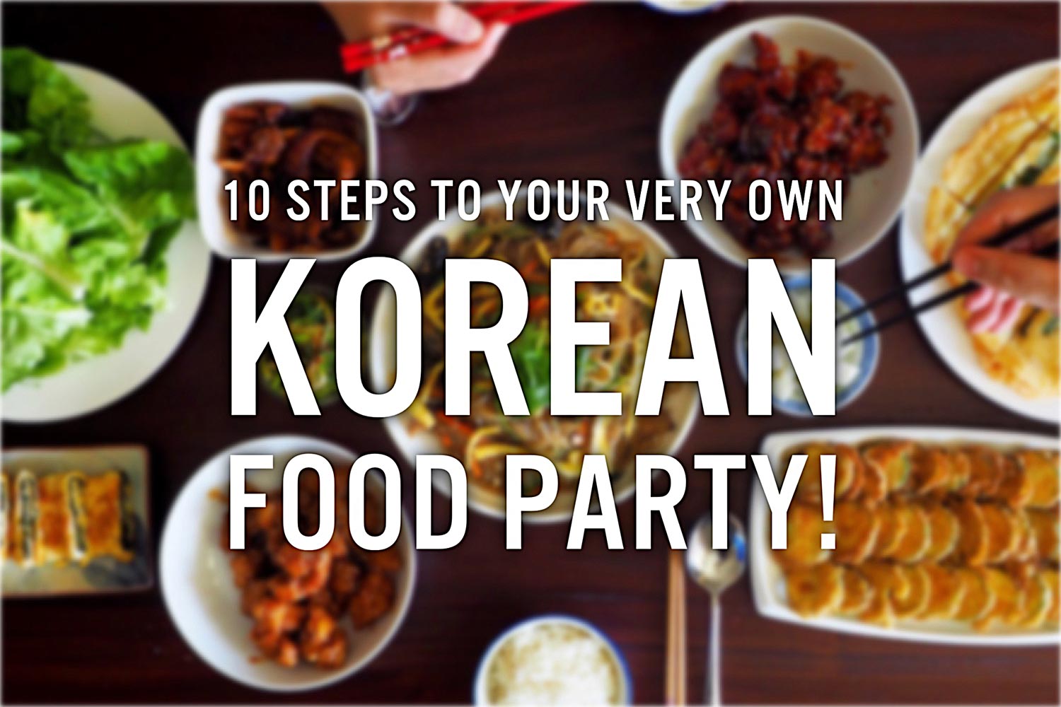 10 Steps to your very own Korean Food Party!